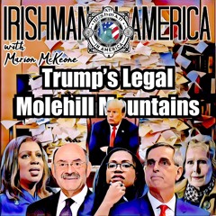 Irishman In America - Trump's Legal Molehill Mountain (Part1 of 2)