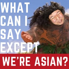 WHAT CAN I SAY EXCEPT WE'RE ASIAN?