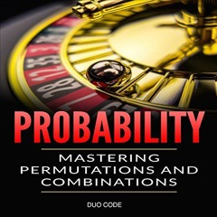 [Get] [KINDLE PDF EBOOK EPUB] Probability: Mastering Permutations and Combinations by  Duo Code,Clay