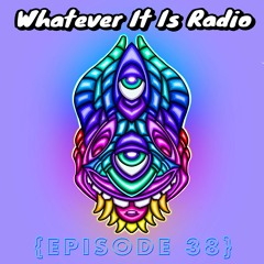 "Whatever It Is Radio" Episode 38