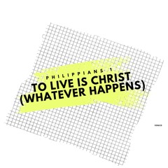 12.06.2022 - To Live is Christ, Whatever Happens - Pastor Pete Wright