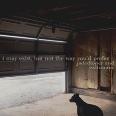 i may exist, but not the way you'd prefer (feat. cxltmoon)