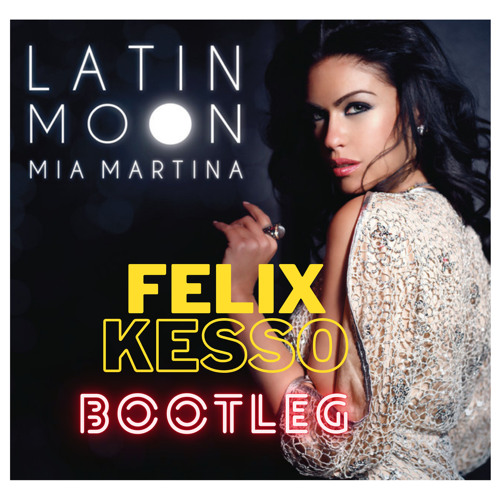 Mia Martin LATIN MOON (Felix Kesso Bootleg) Free Download *UPDATED*