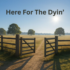 Here For The Dyin'