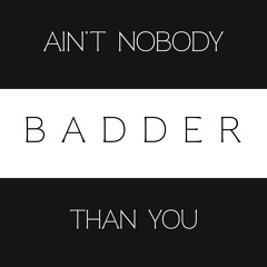 Ain't Nobody Badder Than You