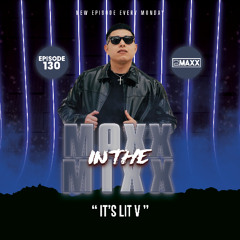MAXX IN THE MIXX 130 - " IT'S LIT V "