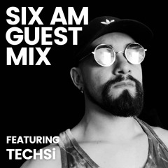 SIX AM Guest Mix: TECHSi