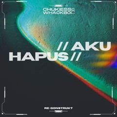 Chukiess & Whackboi - Hapus Aku (RE-QONSTRUKT)