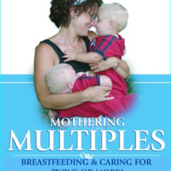[View] EPUB 💑 Mothering Multiples: Breastfeeding and Caring for Twins or More! by  K