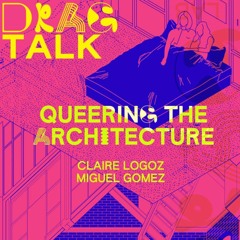 DRAG talk #01 - Queering the Architecture, avec Claire Ana Logos et Miguel Gomez