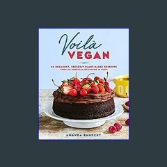 (<E.B.O.O.K.$) ⚡ Voilà Vegan: 85 Decadent, Secretly Plant-Based Desserts from an American Pâtisser