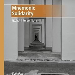 [❤READ ⚡EBOOK⚡] Mnemonic Solidarity: Global Interventions (Entangled Memories in the Global South)