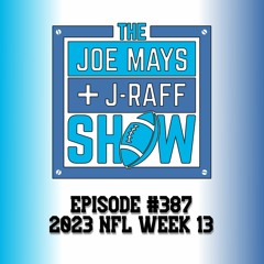 The Joe Mays & J-Raff Show: Episode 387 - 2023 NFL Week 13