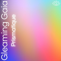 Prismatique - Gleaming Gaia [Namastunes]