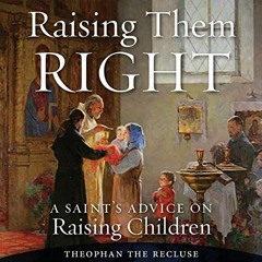Read EPUB 🖋️ Raising Them Right: A Saint’s Advice on Raising Children by  Saint Theo