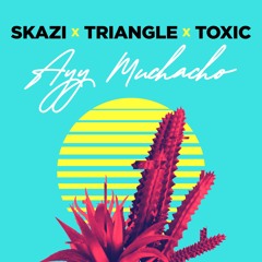 SKAZI & Triangle & ToXic -  Muchacho (FREE DOWNLOAD)
