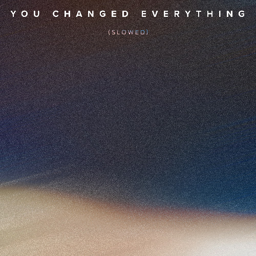 You Changed Everything (Slowed)