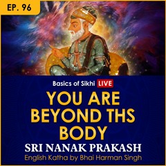 #96 You are Beyond this Body | Sri Nanak Prakash Katha | Bhai Harman Singh