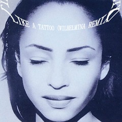 WILHELMINA X SADE (Like A Tattoo Remix)