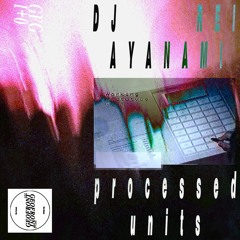 GFG0+1 - DJ REI AYANAMI "PROCESSED UNITS" (Snippets)