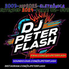 2003-ZIP2025-Eletrônica Extended 2024-Parte 02- 003 Dj Peter Flash