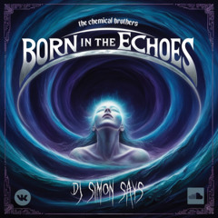 DJ SIMON SAYS - Born in the echoes (The Chemical Brothers)