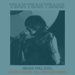 Yeah Yeah Yeahs - Heads Will Roll (Lessie Zmorr All Chrome Remix)