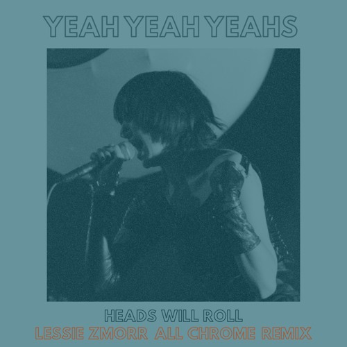 Yeah Yeah Yeahs - Heads Will Roll (Lessie Zmorr All Chrome Remix)