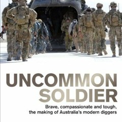 ACCESS [EPUB KINDLE PDF EBOOK] Uncommon Soldier: Brave, compassionate and tough, the