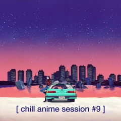 [ chill anime session #9 ]