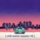 on [ chill anime session #9 ]