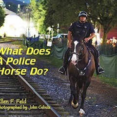[Get] KINDLE ✓ What Does A Police Horse Do? by  Ellen F. Feld,John Cebula,John Cebula