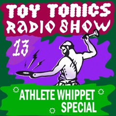 Toy Tonics Radio Show 13 - Athlete Whippet Special