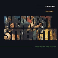 Sermon: "Weakest Strength" // Judges 16