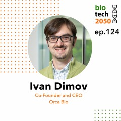 124. Leukemia and beyond: Next-gen precision cell therapy, Ivan Dimov, Co-Founder & CEO, Orca Bio