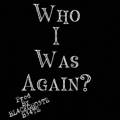 WHO I WAS AGAIN?