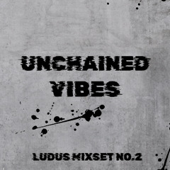 UNCHAINED VIBES | LUDUS MIXSET NO.2