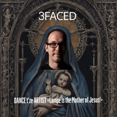 DANCE t'ze ARTIST <Lampé is the Mother of Jesus!>