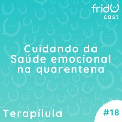 Terapílula #18 - Cuidando da Saúde Emocional na Quarentena