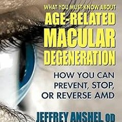 ~Read~[PDF] What You Must Know About Age-Related Macular Degeneration: How You Can Prevent, Sto