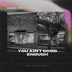 You Ain't Good Enough