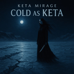 Cold as KETA - K E T A . M I R A GE