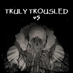 Truly Trousled: V5 (1000 Follower Special Part 2) + Download