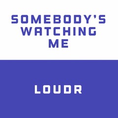 Loudr - Somebody's Watching Me