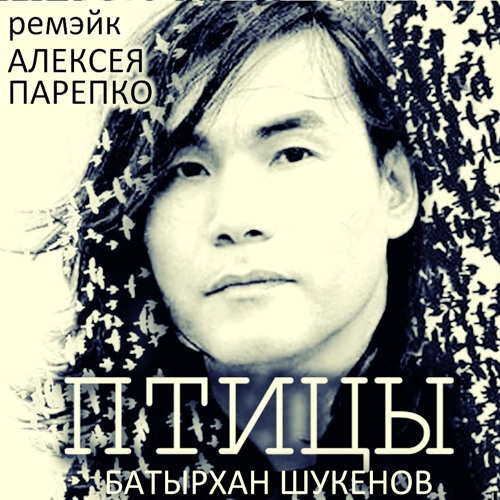 Stream Батырхан Шукенов Ft. Алексей Парепко - Птицы 2022 By Alex.