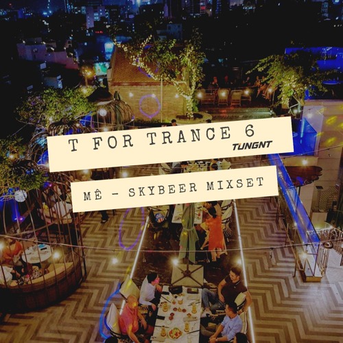 T for Trance 6 - Mê Skybeer - TUNGNT Mixset