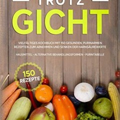 Genussvoll Essen trotz Gicht: Vielfältiges Kochbuch mit 150 gesunden. purinarmen Rezepten zum Abne