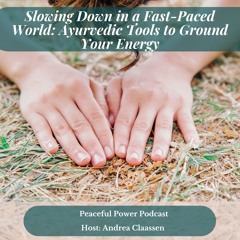 Slowing Down in a Fast Paced World: Ayurvedic Tools to Ground Your Energy