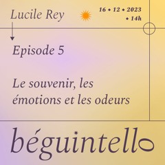 Béguintello épisode 5 : Le souvenir et les odeurs - Lucile Rey