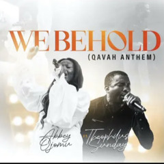 WE BEHOLD(Qavah Anthem) Ft @MinTheophilusSunday